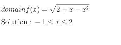 The domain of f(x)=sqrt(2+x-x^2) is -1<= x<= 2